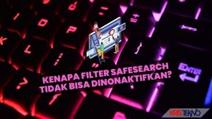 Kenapa Filter Safesearch Tidak Bisa Dinonaktifkan? Ini Alasan dan Cara Mengatasinya